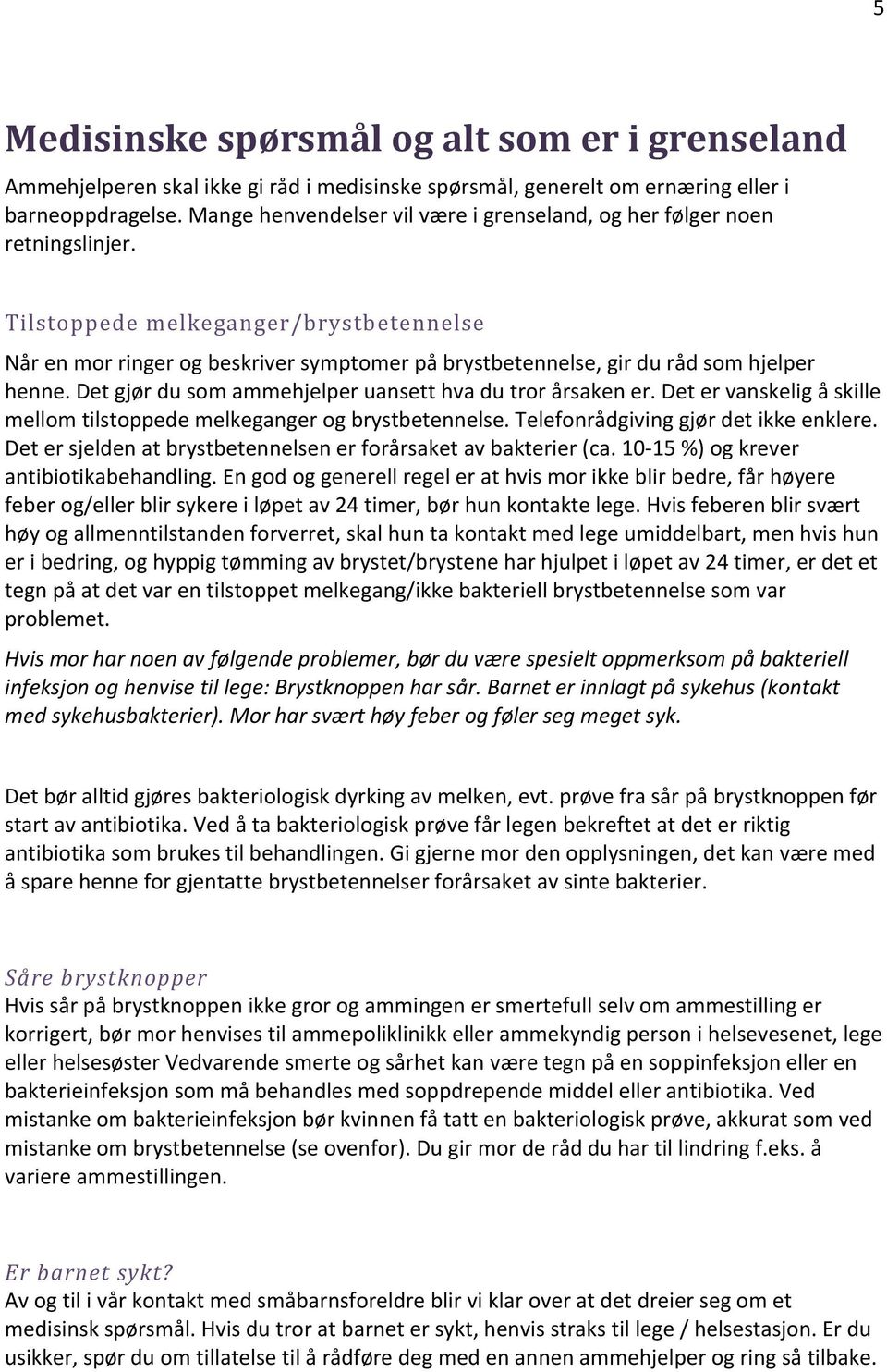 Tilstoppede melkeganger/brystbetennelse Når en mor ringer og beskriver symptomer på brystbetennelse, gir du råd som hjelper henne. Det gjør du som ammehjelper uansett hva du tror årsaken er.