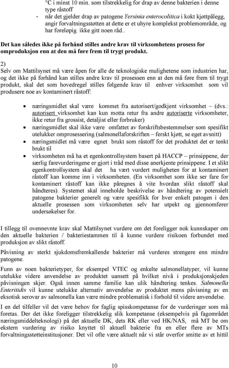 komplekst problemområde, og har foreløpig ikke gitt noen råd.. Det kan således ikke på forhånd stilles andre krav til virksomhetens prosess for omproduksjon enn at den må føre frem til trygt produkt.