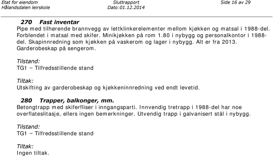 Garderobeskap på sengerom. Tilstand: TG1 Tilfredsstillende stand Tiltak: Utskifting av garderobeskap og kjøkkeninnredning ved endt levetid. 280 Trapper, balkonger, mm.