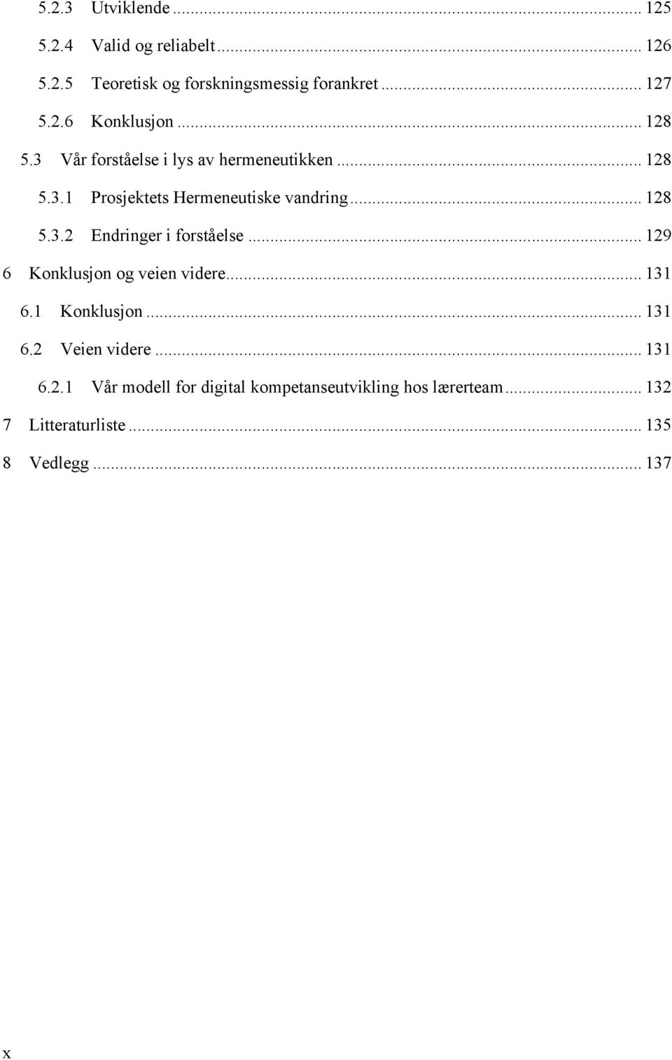 .. 129 6 Konklusjon og veien videre... 131 6.1 Konklusjon... 131 6.2 Veien videre... 131 6.2.1 Vår modell for digital kompetanseutvikling hos lærerteam.