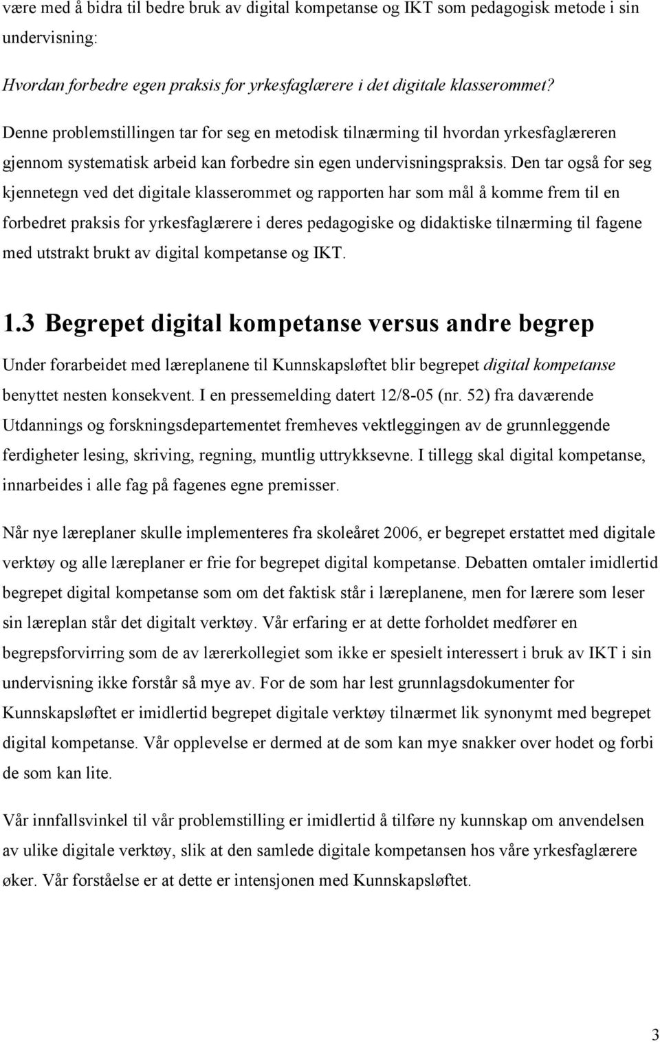 Den tar også for seg kjennetegn ved det digitale klasserommet og rapporten har som mål å komme frem til en forbedret praksis for yrkesfaglærere i deres pedagogiske og didaktiske tilnærming til fagene