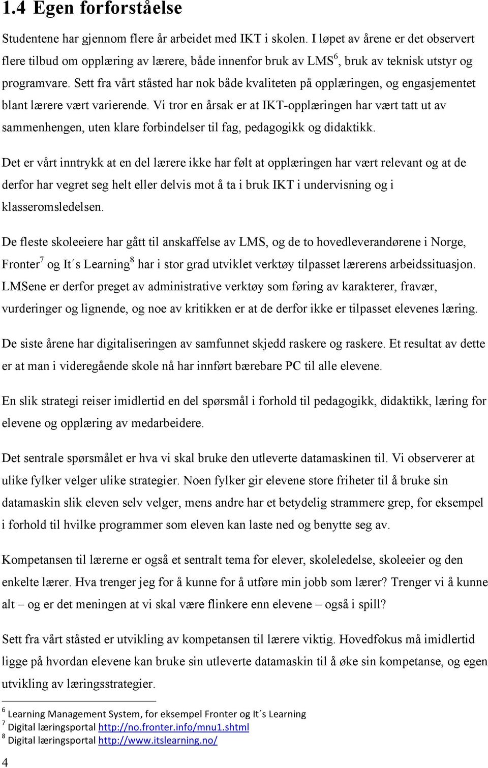 Sett fra vårt ståsted har nok både kvaliteten på opplæringen, og engasjementet blant lærere vært varierende.