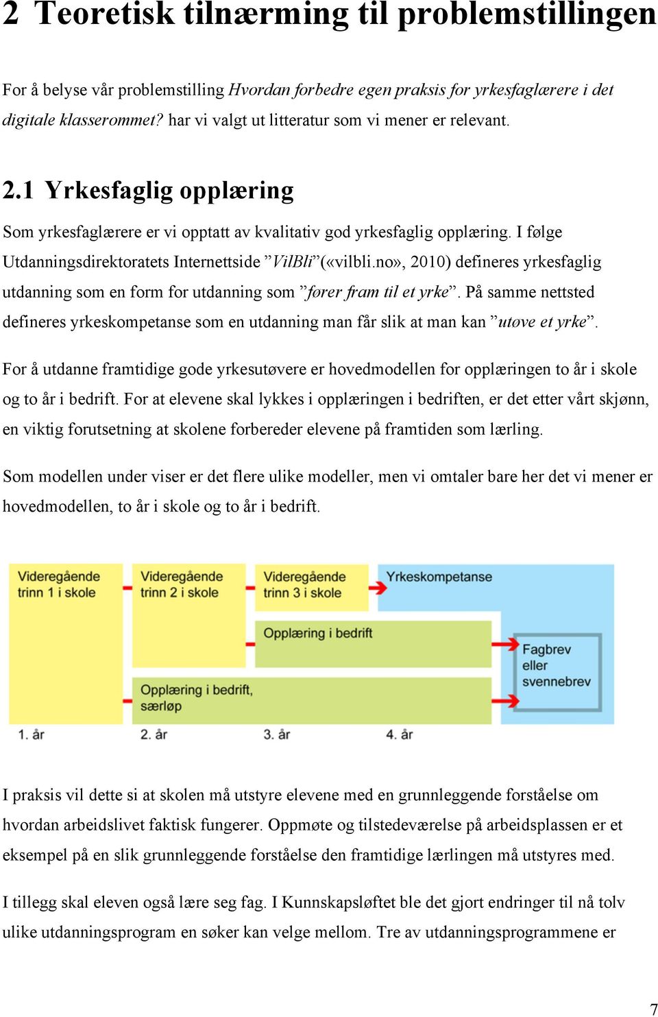 I følge Utdanningsdirektoratets Internettside VilBli («vilbli.no», 2010) defineres yrkesfaglig utdanning som en form for utdanning som fører fram til et yrke.