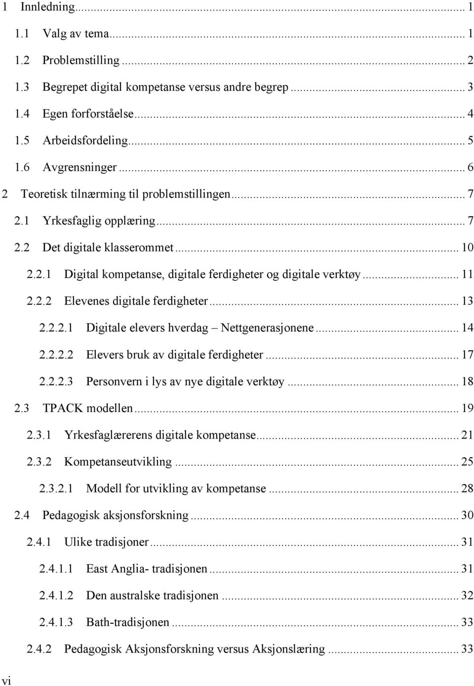 .. 13 2.2.2.1 Digitale elevers hverdag Nettgenerasjonene... 14 2.2.2.2 Elevers bruk av digitale ferdigheter... 17 2.2.2.3 Personvern i lys av nye digitale verktøy... 18 2.3 TPACK modellen... 19 2.3.1 Yrkesfaglærerens digitale kompetanse.