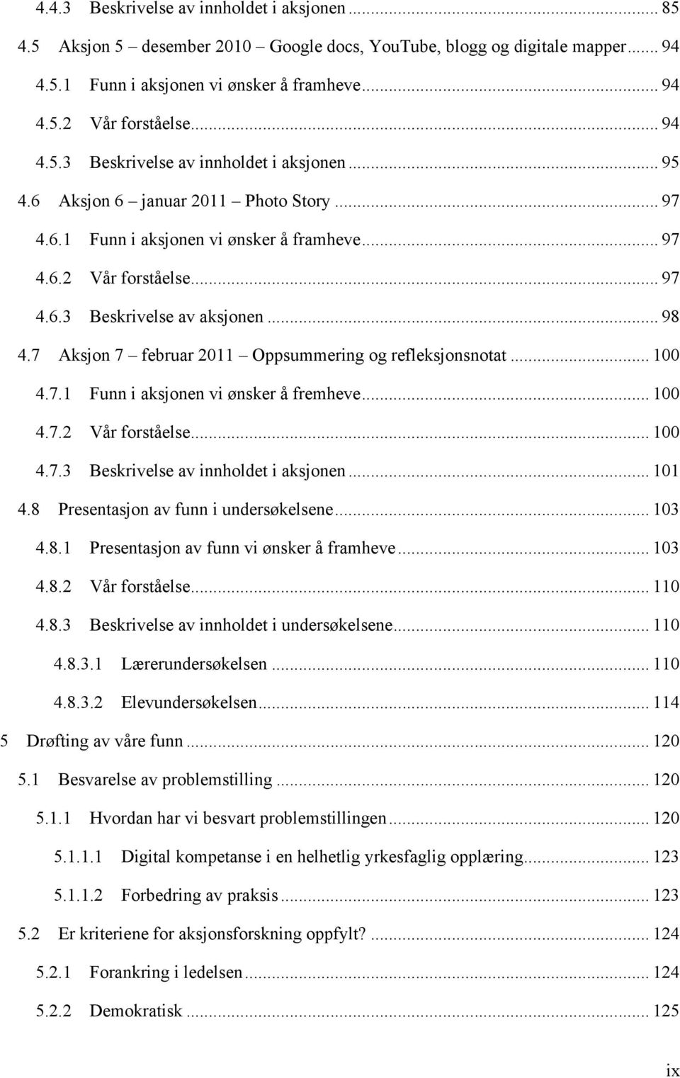 .. 98 4.7 Aksjon 7 februar 2011 Oppsummering og refleksjonsnotat... 100 4.7.1 Funn i aksjonen vi ønsker å fremheve... 100 4.7.2 Vår forståelse... 100 4.7.3 Beskrivelse av innholdet i aksjonen... 101 4.