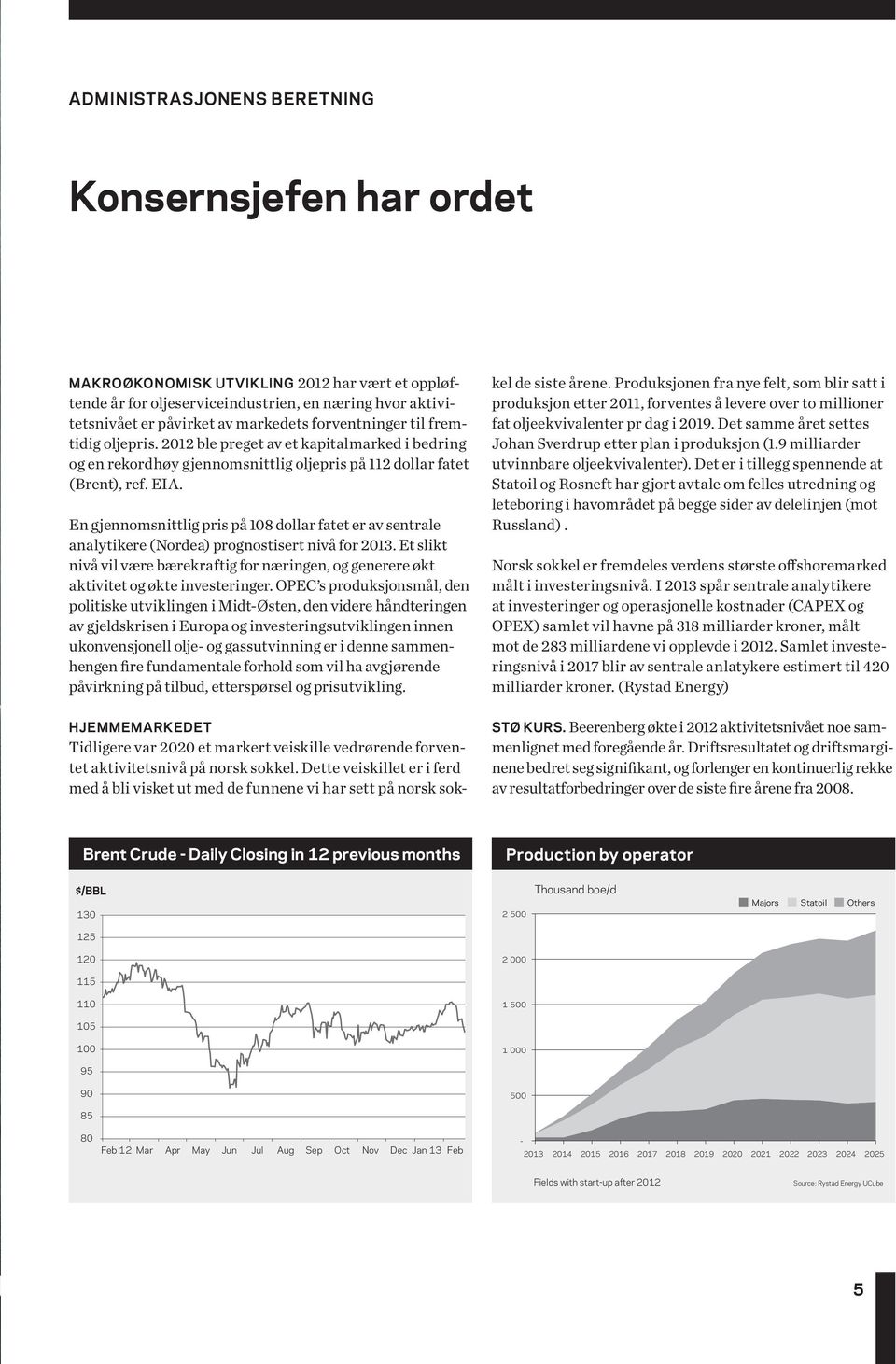 En gjennomsnittlig pris på 108 dollar fatet er av sentrale analytikere (Nordea) prognostisert nivå for 2013.