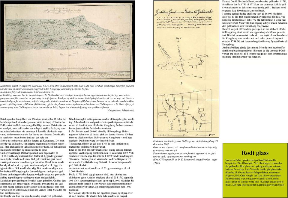 Ved kongelig resolusjon 23. juli 1772 ble det besluttet å legge ned hele gullverket. Man ville ikke engang ta bryet med å behandle den gullmalmen som var tatt opp fra gruvene. Den 25.