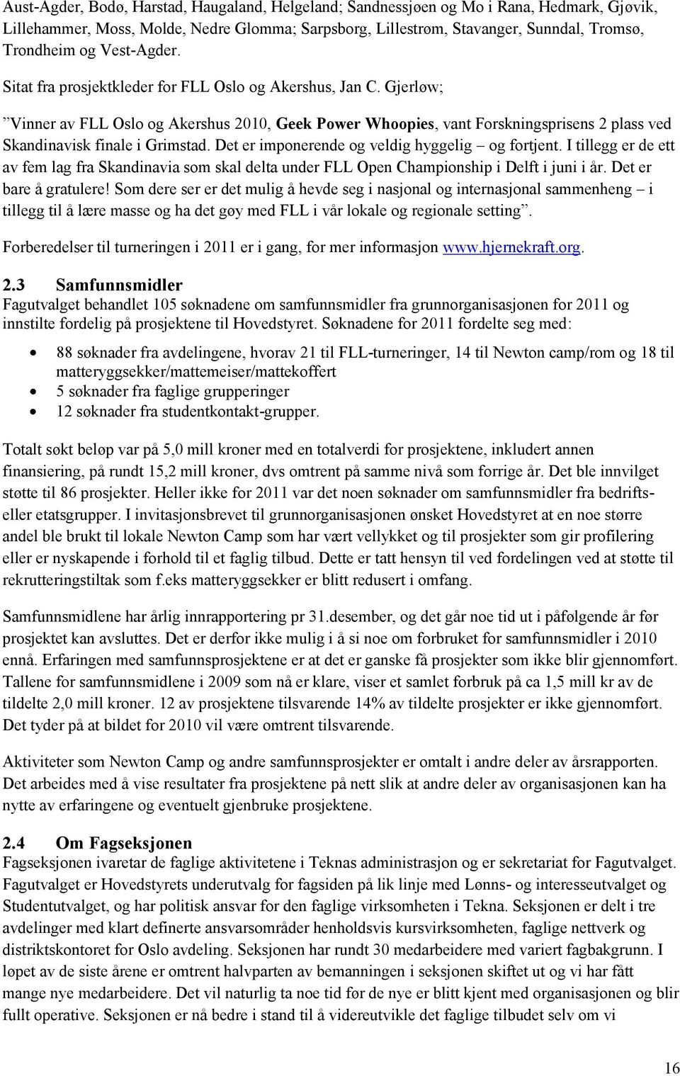 Gjerløw; Vinner av FLL Oslo og Akershus 2010, Geek Power Whoopies, vant Forskningsprisens 2 plass ved Skandinavisk finale i Grimstad. Det er imponerende og veldig hyggelig og fortjent.