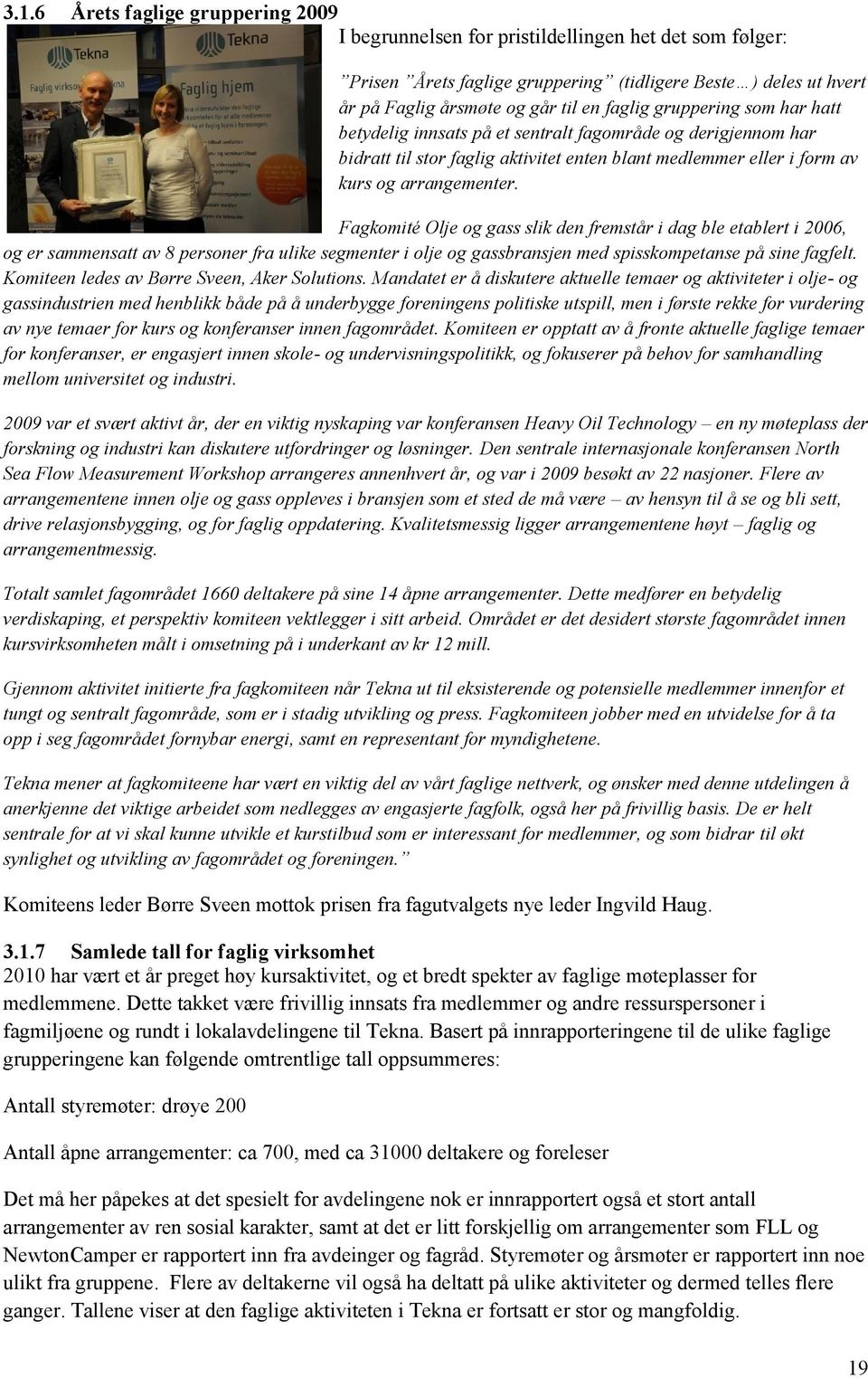 Fagkomité Olje og gass slik den fremstår i dag ble etablert i 2006, og er sammensatt av 8 personer fra ulike segmenter i olje og gassbransjen med spisskompetanse på sine fagfelt.