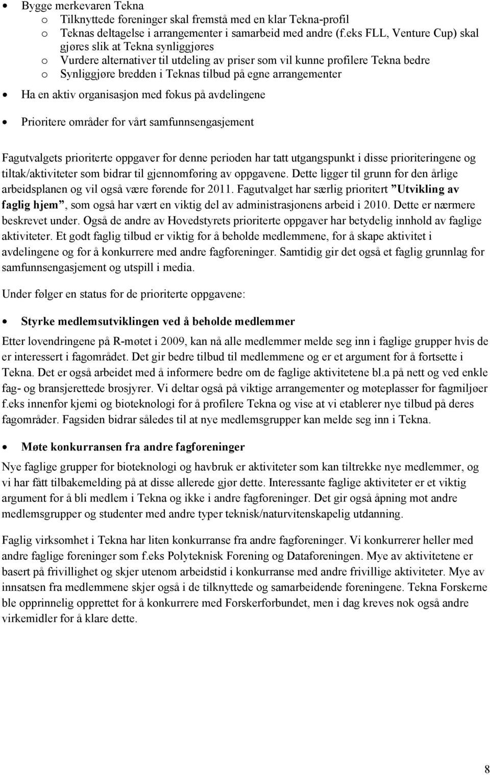 arrangementer Ha en aktiv organisasjon med fokus på avdelingene Prioritere områder for vårt samfunnsengasjement Fagutvalgets prioriterte oppgaver for denne perioden har tatt utgangspunkt i disse