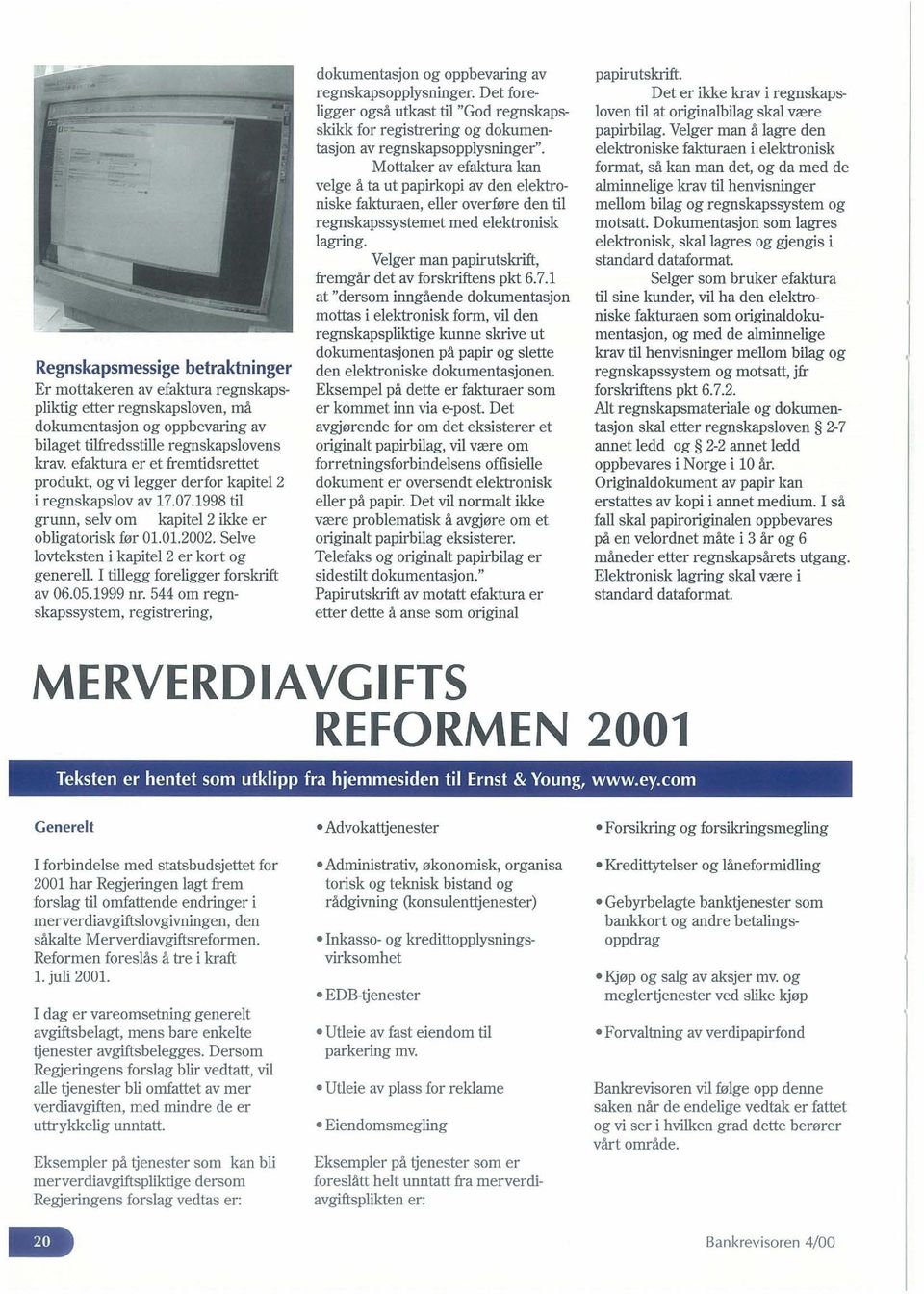 Selve lovteksten i kapitel 2 er kort og generell. I tillegg foreligger forskrift av 06.05.1999 nr. 544 om regnskapssystem, registrering, dokumentasjon og oppbevaring av regnskapsopplysninger.