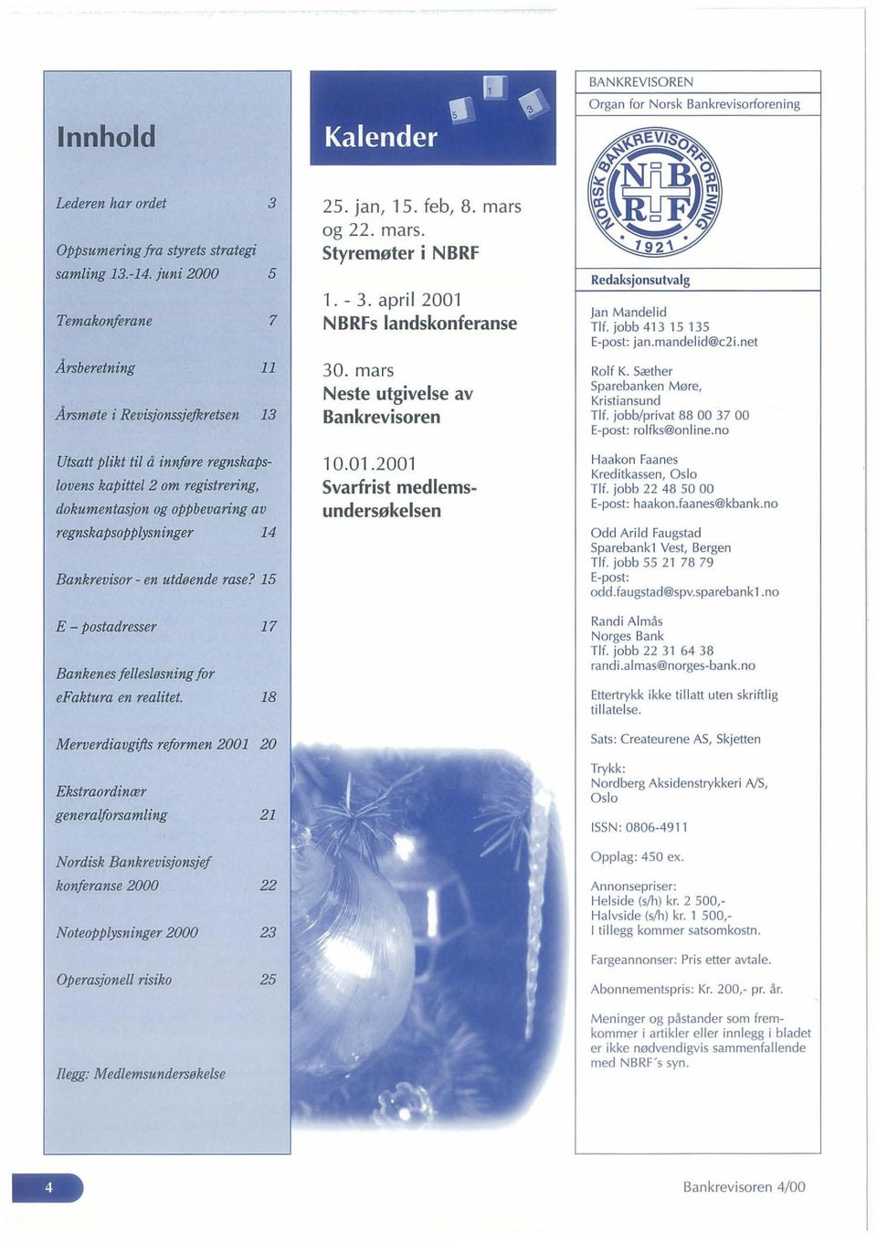 regnskapsopplysninger 14 Bankrevisor - en utdeende rase? 15 25. jan, 15. feb, 8. mars og 22. mars. Sty remoter i NBRF 1. - 3. april 2001 NBRFs landskonferanse 30.