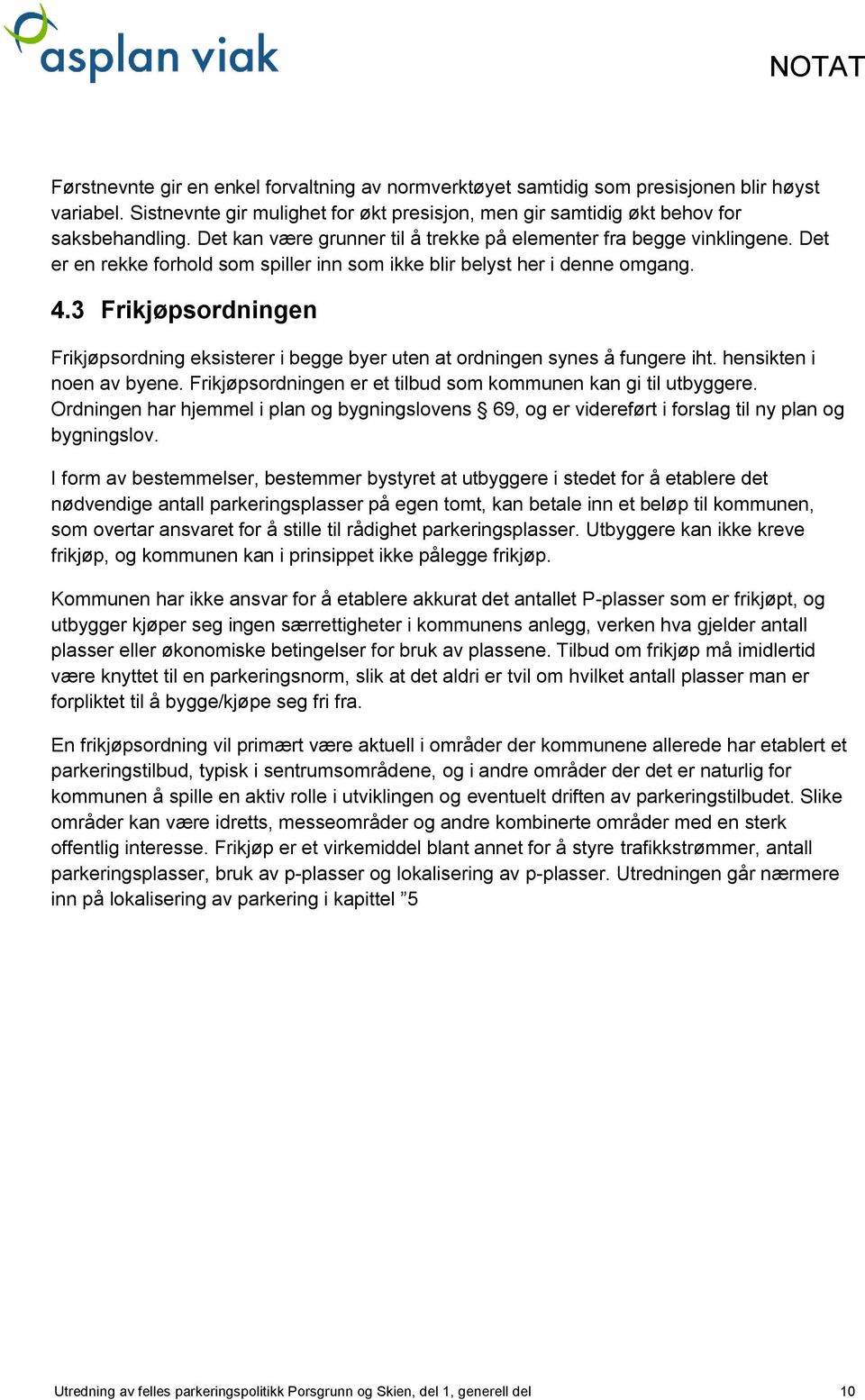 3 Frikjøpsordningen Frikjøpsordning eksisterer i begge byer uten at ordningen synes å fungere iht. hensikten i noen av byene. Frikjøpsordningen er et tilbud som kommunen kan gi til utbyggere.