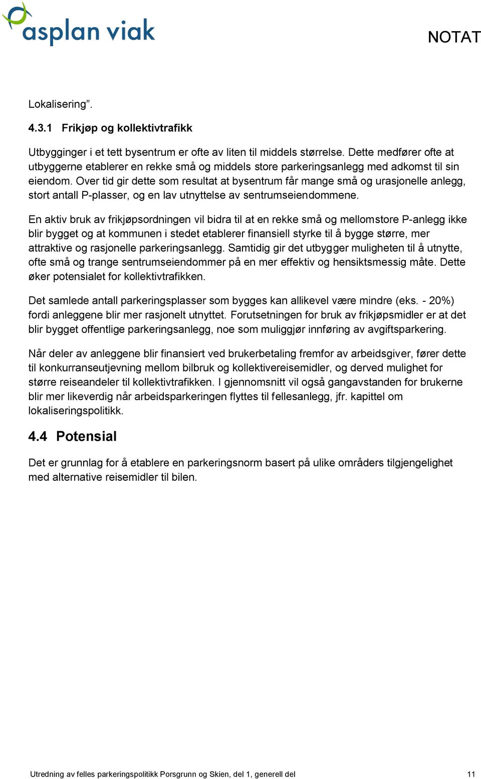 Over tid gir dette som resultat at bysentrum får mange små og urasjonelle anlegg, stort antall P-plasser, og en lav utnyttelse av sentrumseiendommene.