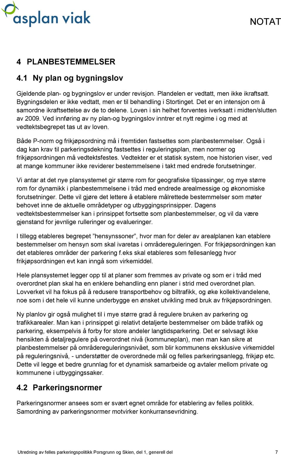 Ved innføring av ny plan-og bygningslov inntrer et nytt regime i og med at vedtektsbegrepet tas ut av loven. Både P-norm og frikjøpsordning må i fremtiden fastsettes som planbestemmelser.