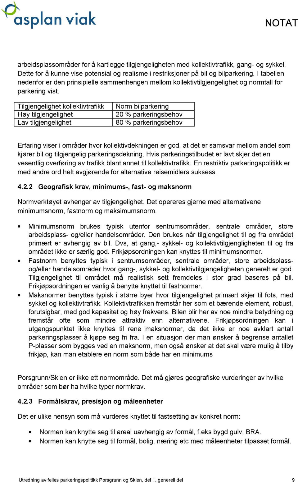 Tilgjengelighet kollektivtrafikk Høy tilgjengelighet Lav tilgjengelighet Norm bilparkering 20 % parkeringsbehov 80 % parkeringsbehov Erfaring viser i områder hvor kollektivdekningen er god, at det er