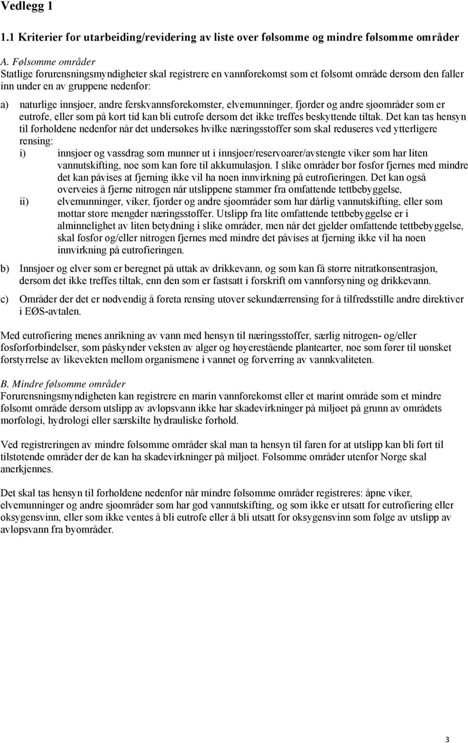 ferskvannsforekomster, elvemunninger, fjorder og andre sjøområder som er eutrofe, eller som på kort tid kan bli eutrofe dersom det ikke treffes beskyttende tiltak.