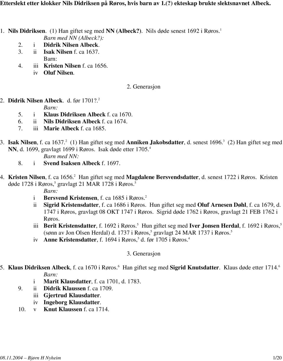 ca 1670. 6. Nils Didriksen Albeck f. ca 1674. 7. i Marie Albeck f. ca 1685. 2. Generasjon 3. Isak Nilsen, f. ca 1637. 2 (1) Han giftet seg med Anniken Jakobsdatter, d. senest 1696.