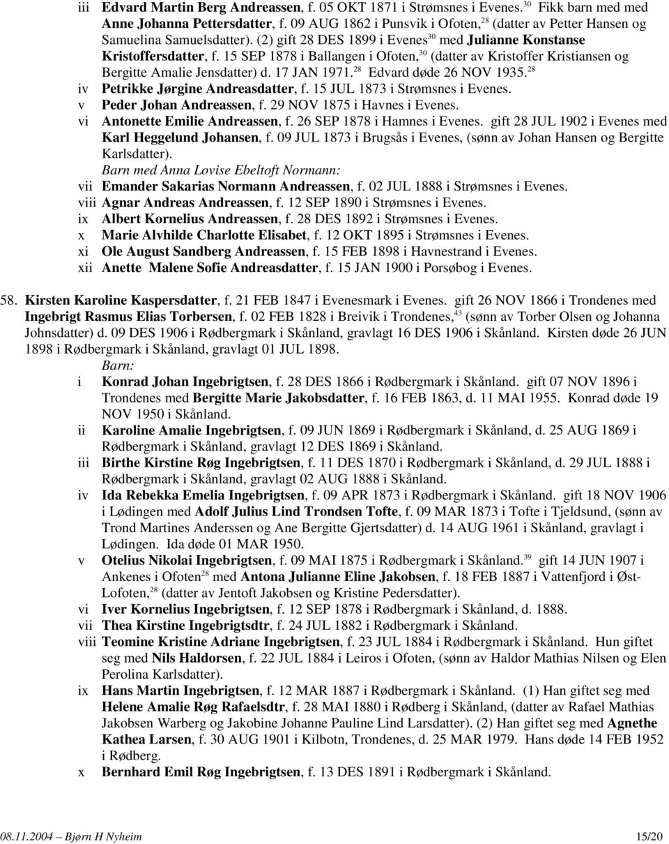 15 SEP 1878 i Ballangen i Ofoten, 30 (datter av Kristoffer Kristiansen og Bergitte Amalie Jensdatter) d. 17 JAN 1971. 28 Edvard døde 26 NOV 1935. 28 iv Petrikke Jørgine Andreasdatter, f.