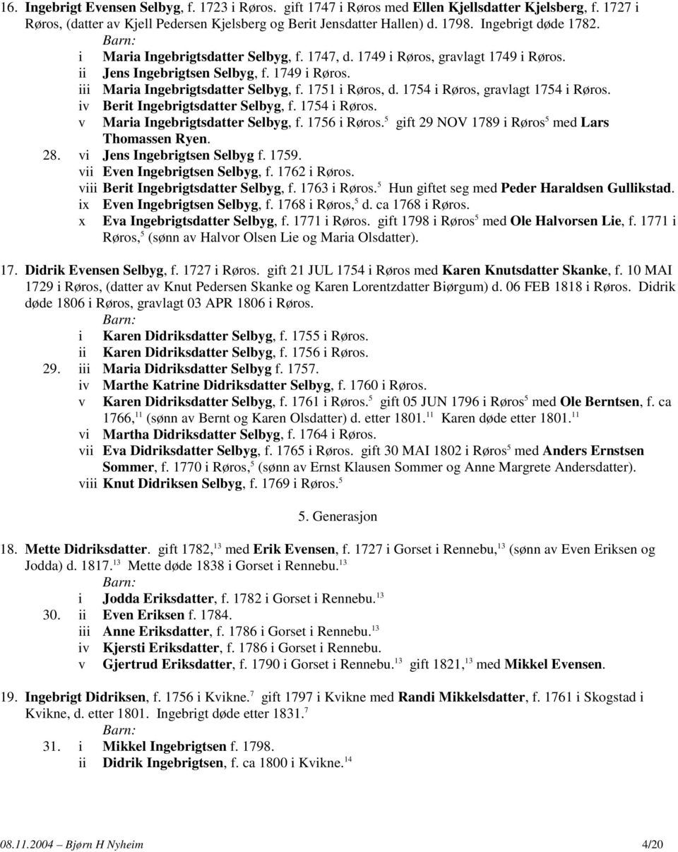 1754 i Røros, gravlagt 1754 i Røros. iv Berit Ingebrigtsdatter Selbyg, f. 1754 i Røros. v Maria Ingebrigtsdatter Selbyg, f. 1756 i Røros. 5 gift 29 NOV 1789 i Røros 5 med Lars Thomassen Ryen. 28.