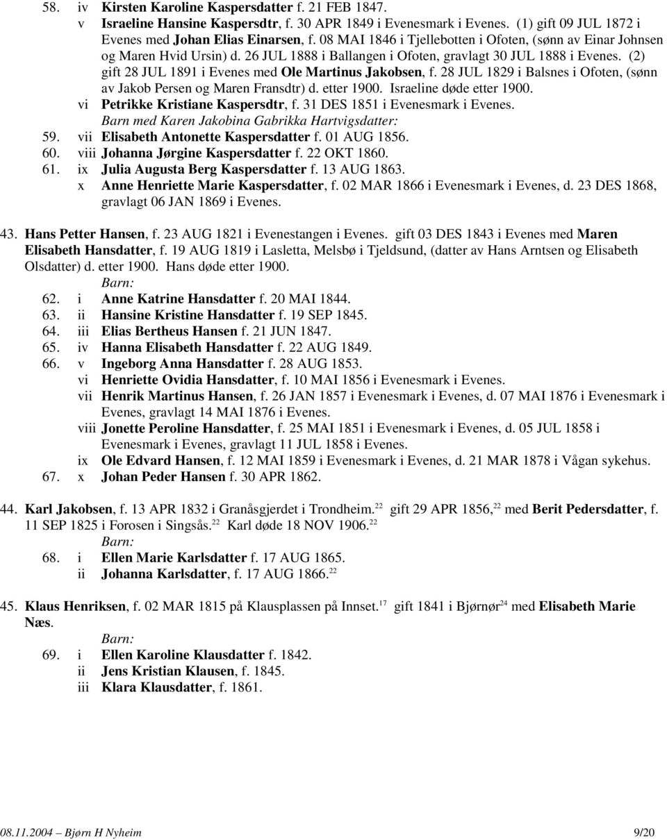 (2) gift 28 JUL 1891 i Evenes med Ole Martinus Jakobsen, f. 28 JUL 1829 i Balsnes i Ofoten, (sønn av Jakob Persen og Maren Fransdtr) d. etter 1900. Israeline døde etter 1900.