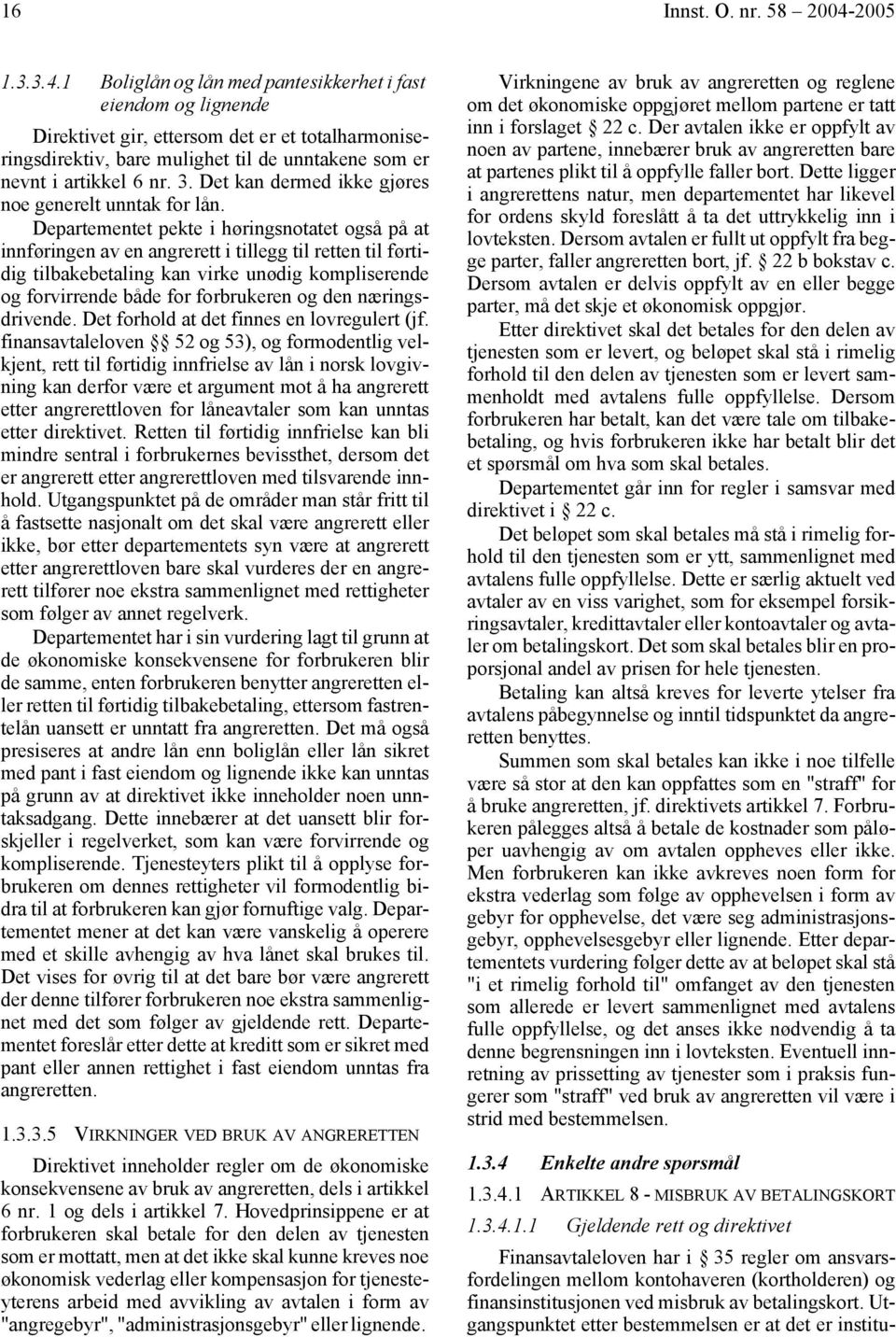 1 Boliglån og lån med pantesikkerhet i fast eiendom og lignende Direktivet gir, ettersom det er et totalharmoniseringsdirektiv, bare mulighet til de unntakene som er nevnt i artikkel 6 nr. 3.