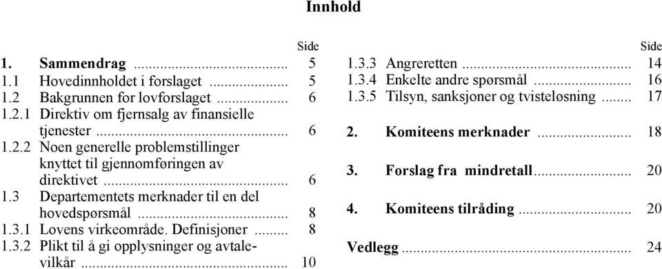 Definisjoner... 8 1.3.2 Plikt til å gi opplysninger og avtalevilkår... 10 Side 1.3.3 Angreretten... 14 1.3.4 Enkelte andre spørsmål... 16 1.3.5 Tilsyn, sanksjoner og tvisteløsning.