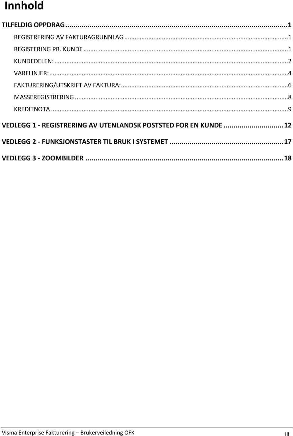 ..8 KREDITNOTA...9 VEDLEGG 1 - REGISTRERING AV UTENLANDSK POSTSTED FOR EN KUNDE.