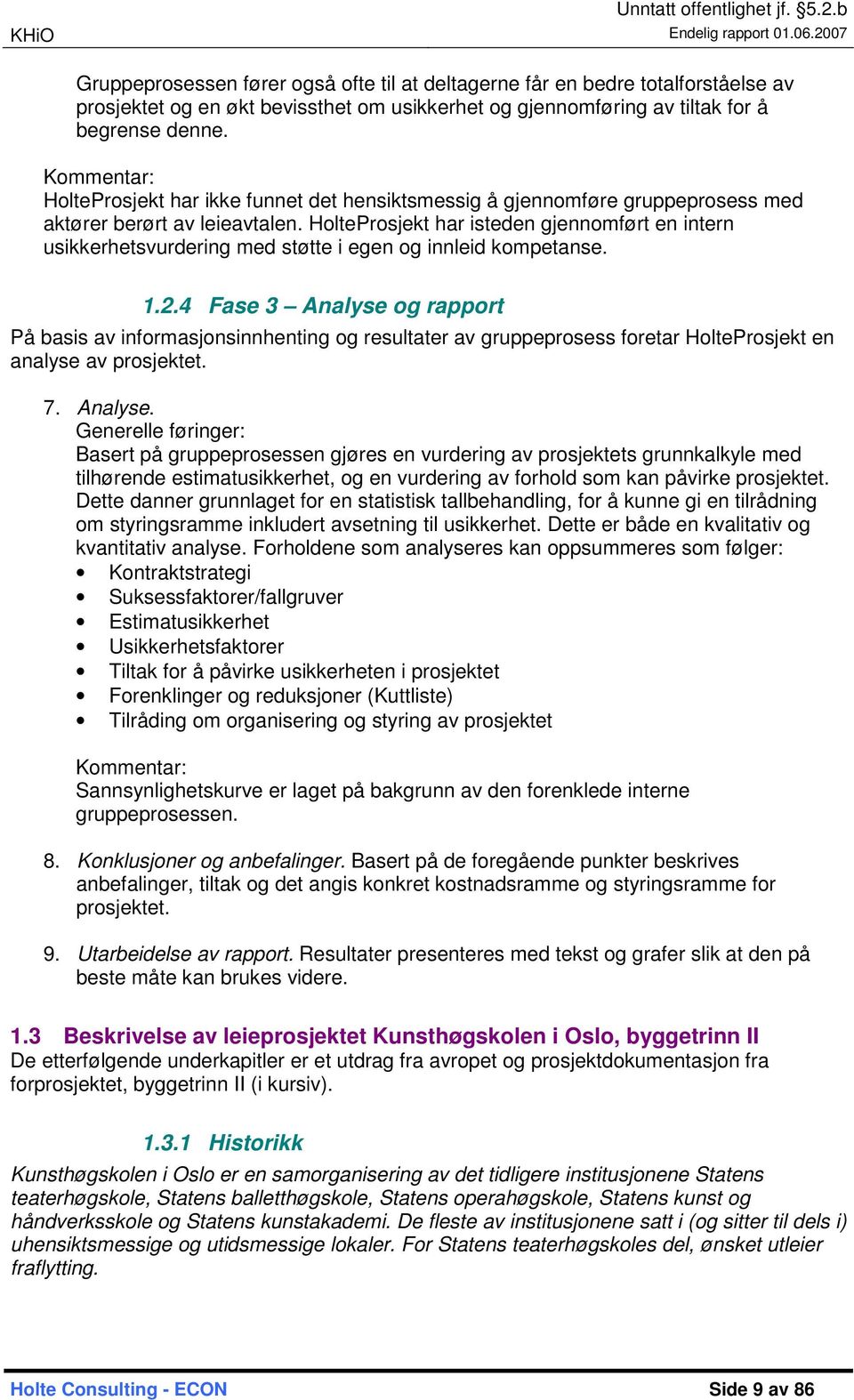 HolteProsjekt har isteden gjennomført en intern usikkerhetsvurdering med støtte i egen og innleid kompetanse. 1.2.