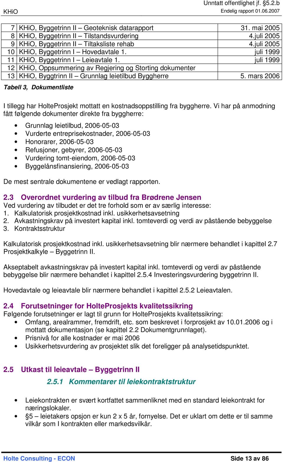 mars 2006 Tabell 3, Dokumentliste I tillegg har HolteProsjekt mottatt en kostnadsoppstilling fra byggherre.