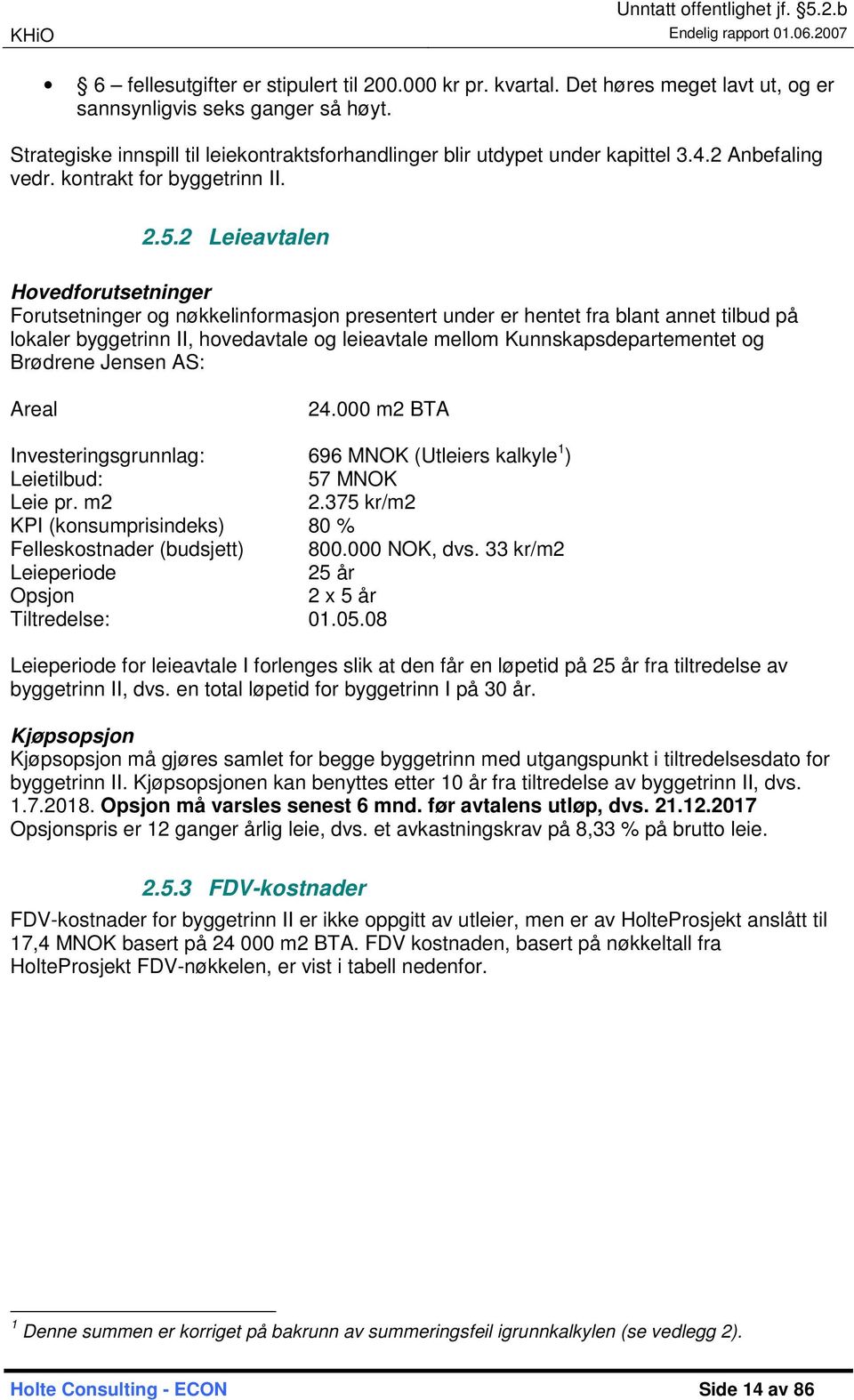 2 Leieavtalen Hovedforutsetninger Forutsetninger og nøkkelinformasjon presentert under er hentet fra blant annet tilbud på lokaler byggetrinn II, hovedavtale og leieavtale mellom