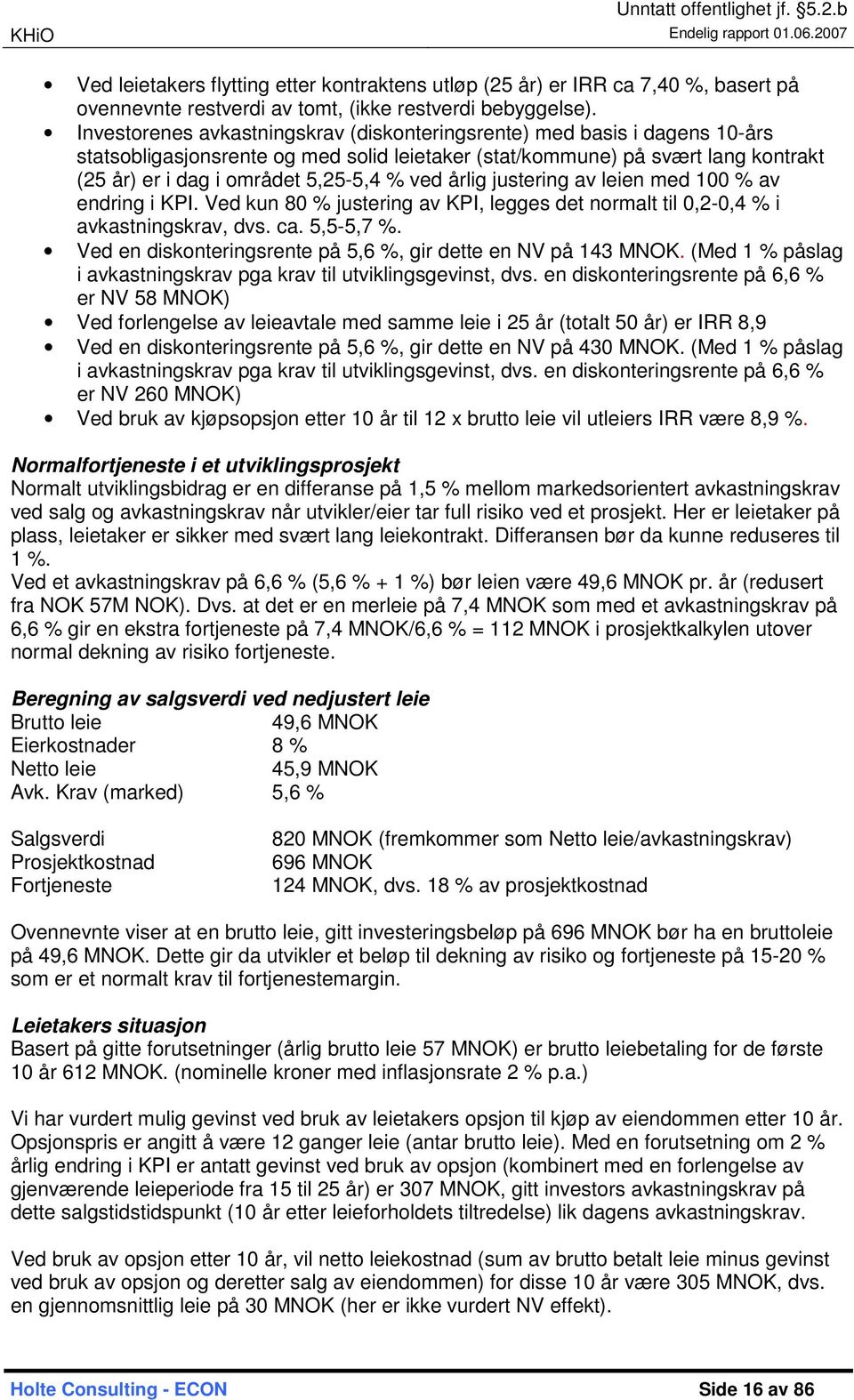 ved årlig justering av leien med 100 % av endring i KPI. Ved kun 80 % justering av KPI, legges det normalt til 0,2-0,4 % i avkastningskrav, dvs. ca. 5,5-5,7 %.