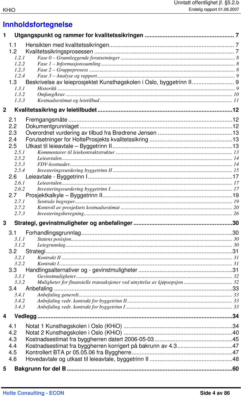 .. 9 1.3.2 Omfang/krav... 10 1.3.3 Kostnadsestimat og leietilbud... 11 2 Kvalitetssikring av leietilbudet...12 2.1 Fremgangsmåte...12 2.2 Dokumentgrunnlaget...12 2.3 Overordnet vurdering av tilbud fra Brødrene Jensen.