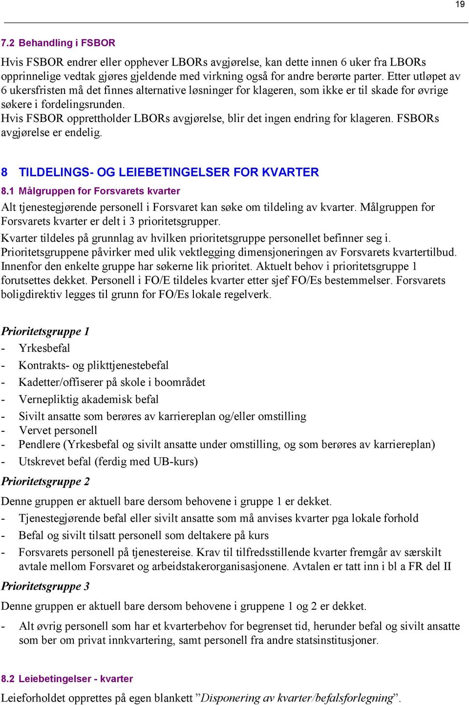 Hvis FSBOR opprettholder LBORs avgjørelse, blir det ingen endring for klageren. FSBORs avgjørelse er endelig. 8 TILDELINGS- OG LEIEBETINGELSER FOR KVARTER 8.