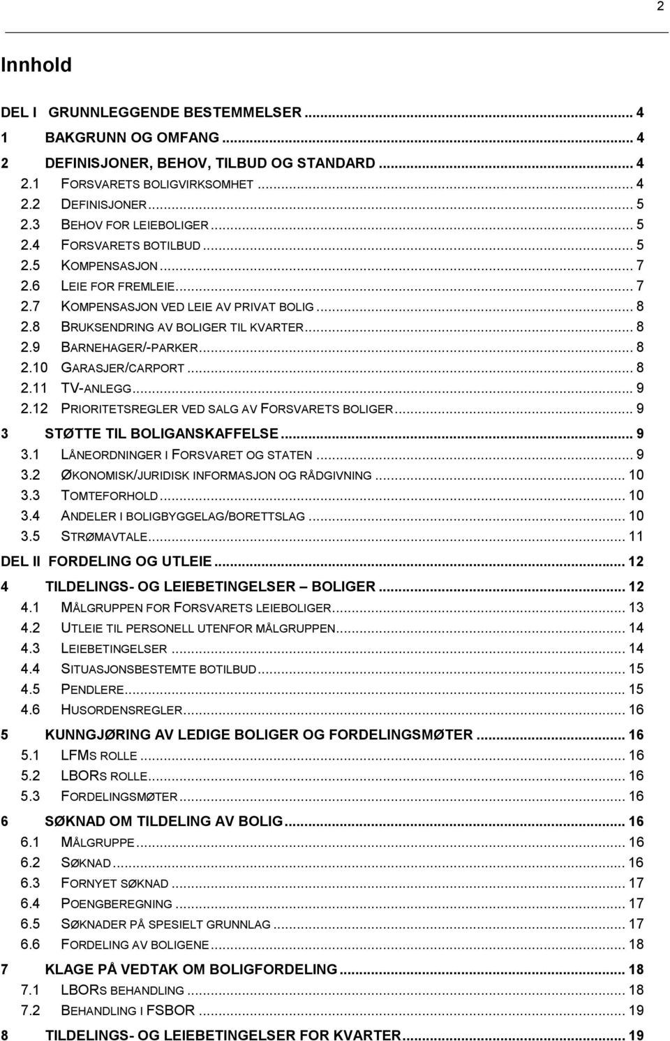 .. 8 2.10 GARASJER/CARPORT... 8 2.11 TV-ANLEGG...9 2.12 PRIORITETSREGLER VED SALG AV FORSVARETS BOLIGER... 9 3 STØTTE TIL BOLIGANSKAFFELSE... 9 3.1 LÅNEORDNINGER I FORSVARET OG STATEN... 9 3.2 ØKONOMISK/JURIDISK INFORMASJON OG RÅDGIVNING.