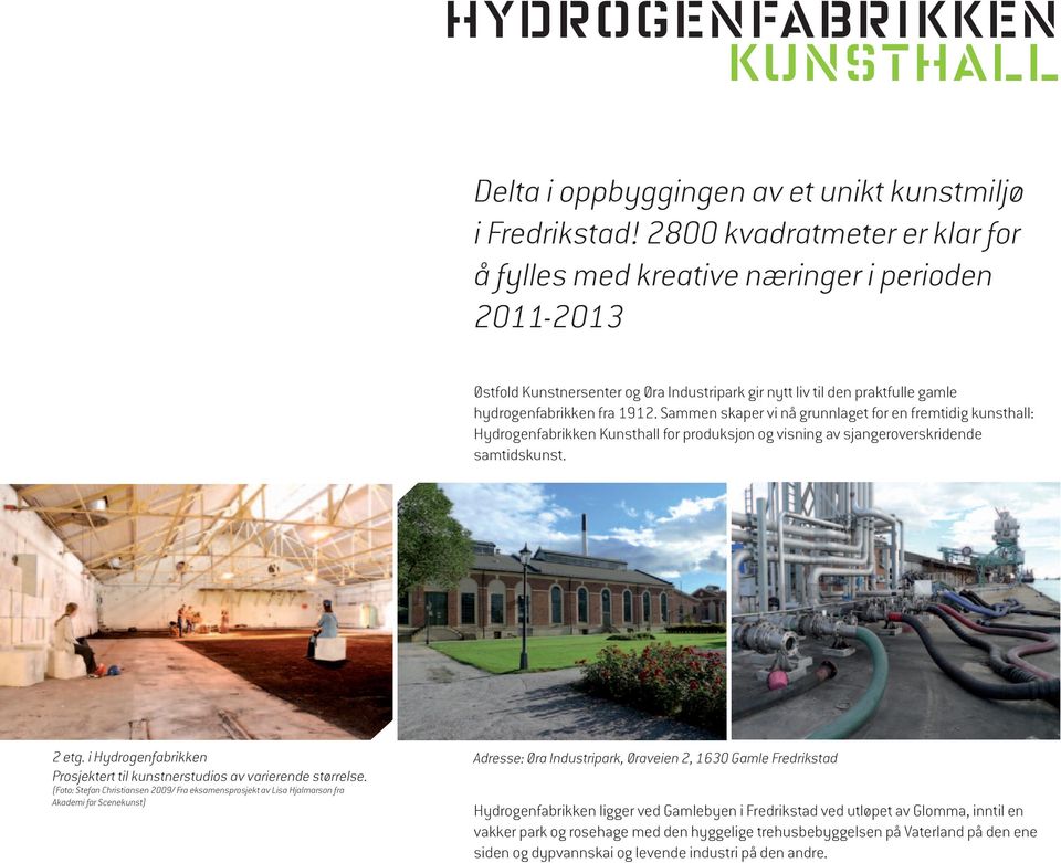 Sammen skaper vi nå grunnlaget for en fremtidig kunsthall: Hydrogenfabrikken Kunsthall for produksjon og visning av sjangeroverskridende samtidskunst. 2 etg.