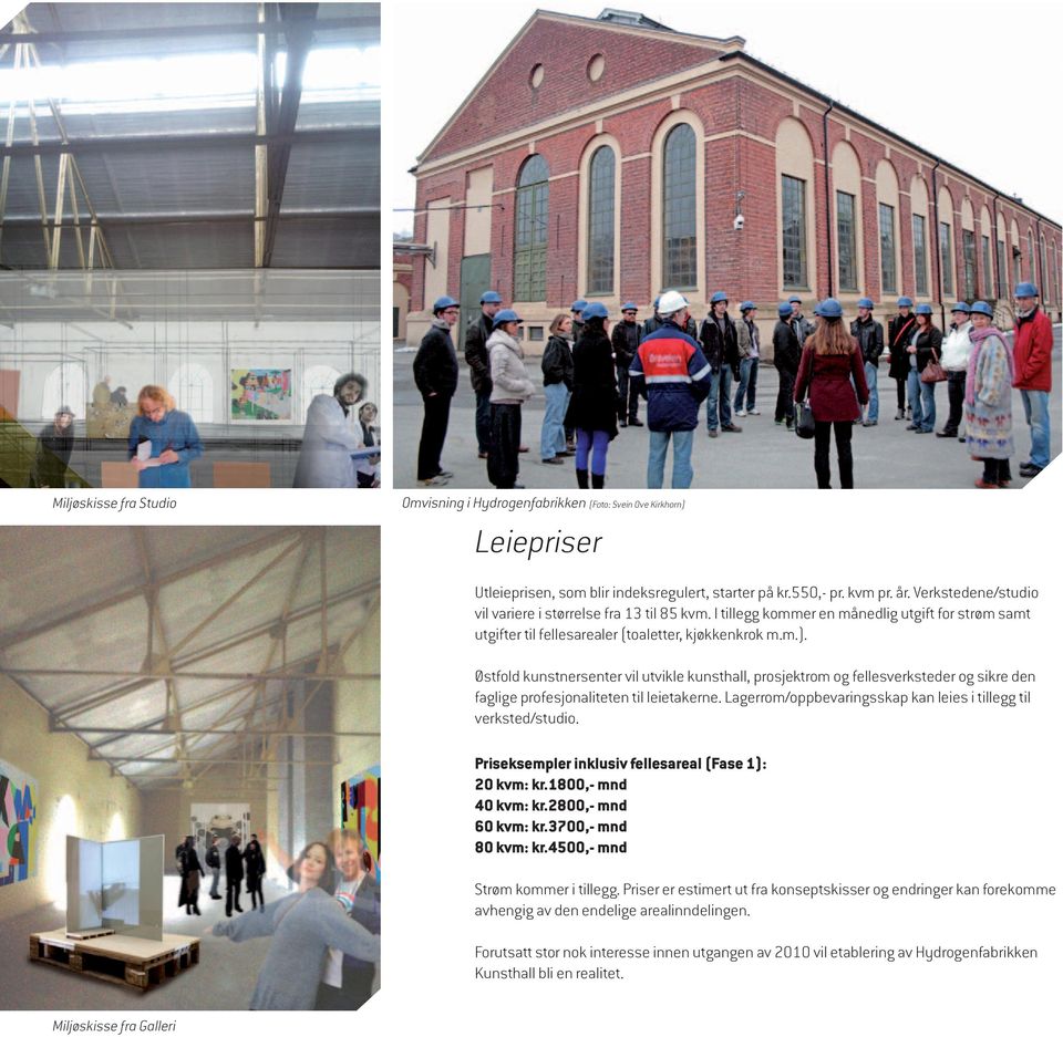Østfold kunstnersenter vil utvikle kunsthall, prosjektrom og fellesverksteder og sikre den faglige profesjonaliteten til leietakerne. Lagerrom/oppbevaringsskap kan leies i tillegg til verksted/studio.