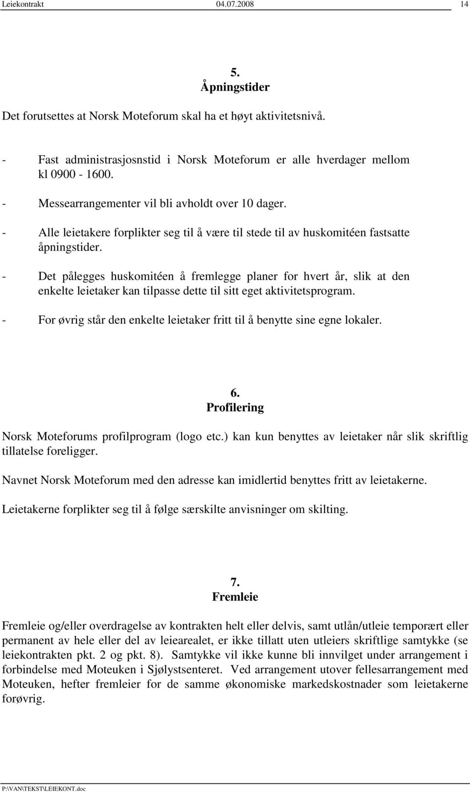 - Det pålegges huskomitéen å fremlegge planer for hvert år, slik at den enkelte leietaker kan tilpasse dette til sitt eget aktivitetsprogram.