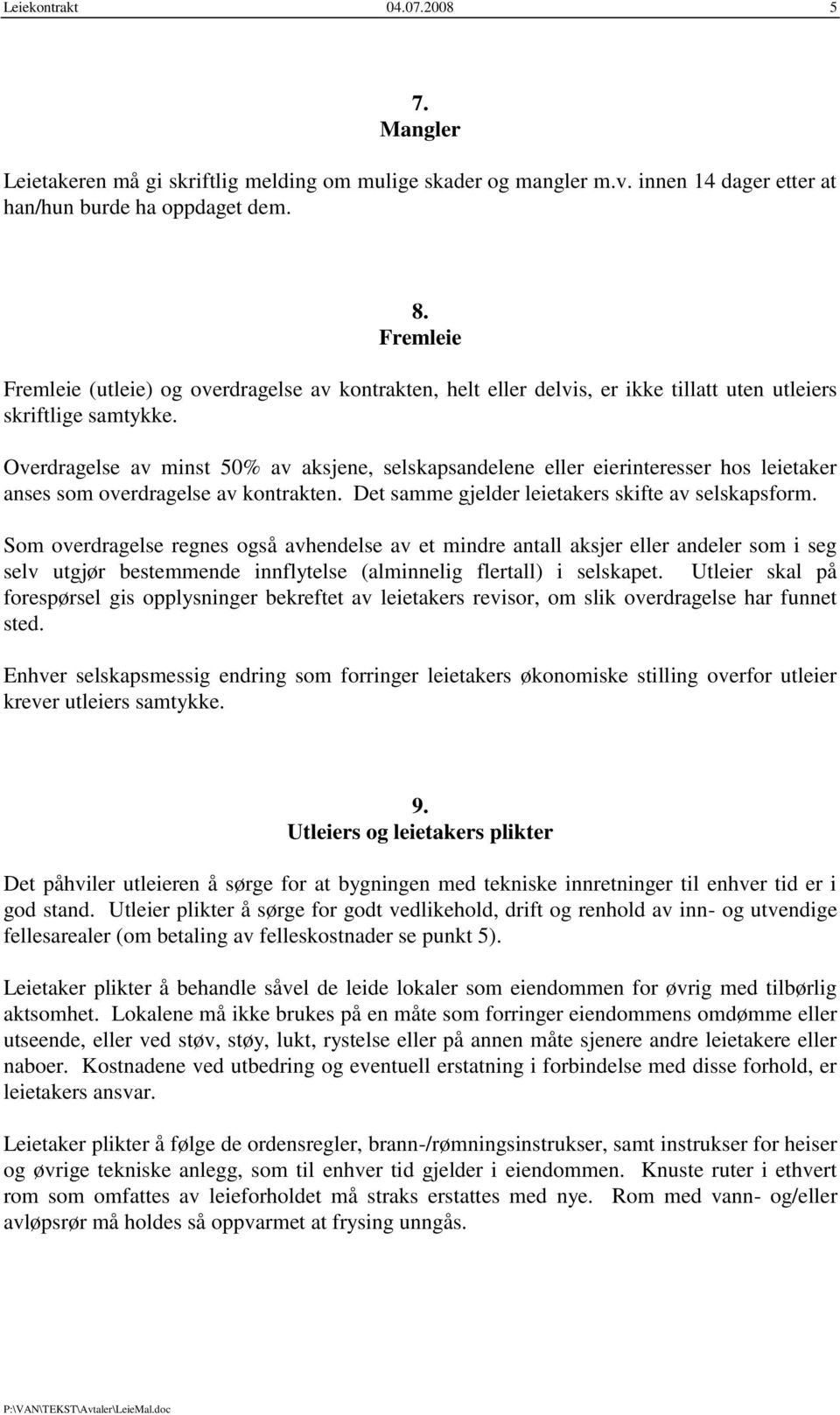 Overdragelse av minst 50% av aksjene, selskapsandelene eller eierinteresser hos leietaker anses som overdragelse av kontrakten. Det samme gjelder leietakers skifte av selskapsform.