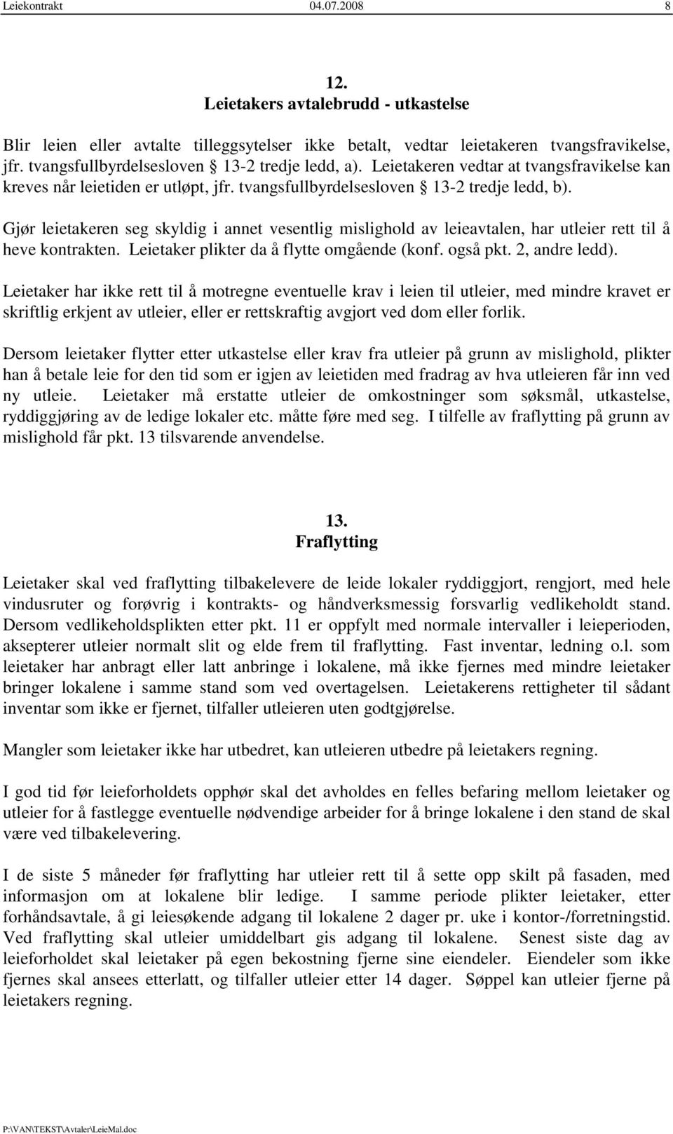 Gjør leietakeren seg skyldig i annet vesentlig mislighold av leieavtalen, har utleier rett til å heve kontrakten. Leietaker plikter da å flytte omgående (konf. også pkt. 2, andre ledd).