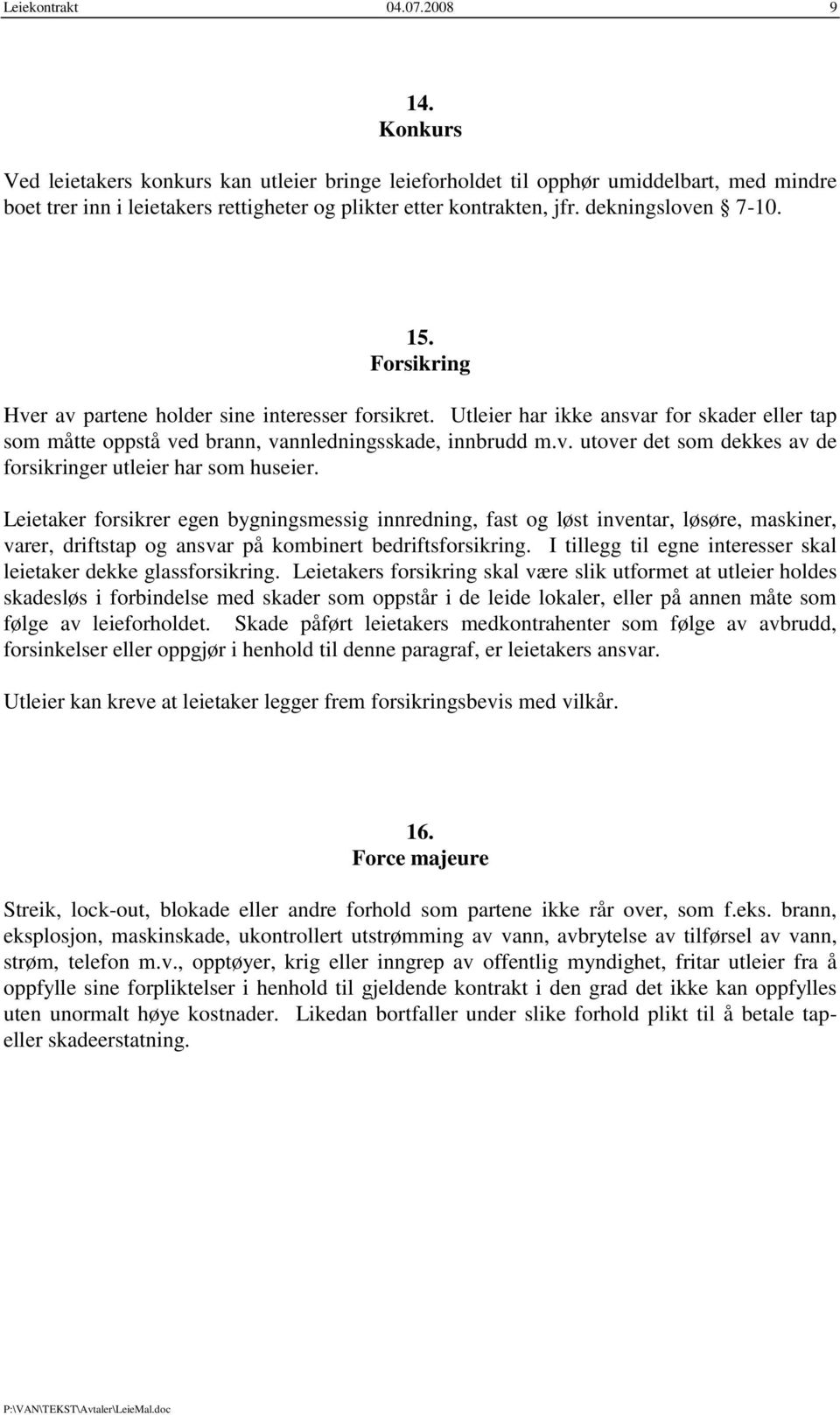 Forsikring Hver av partene holder sine interesser forsikret. Utleier har ikke ansvar for skader eller tap som måtte oppstå ved brann, vannledningsskade, innbrudd m.v. utover det som dekkes av de forsikringer utleier har som huseier.