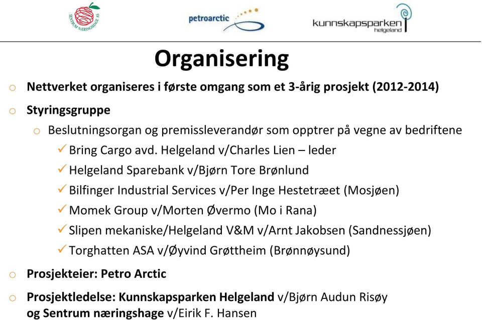 Helgeland v/charles Lien leder Helgeland Sparebank v/bjørn Tore Brønlund Bilfinger Industrial Services v/per Inge Hestetræet (Mosjøen) Momek Group