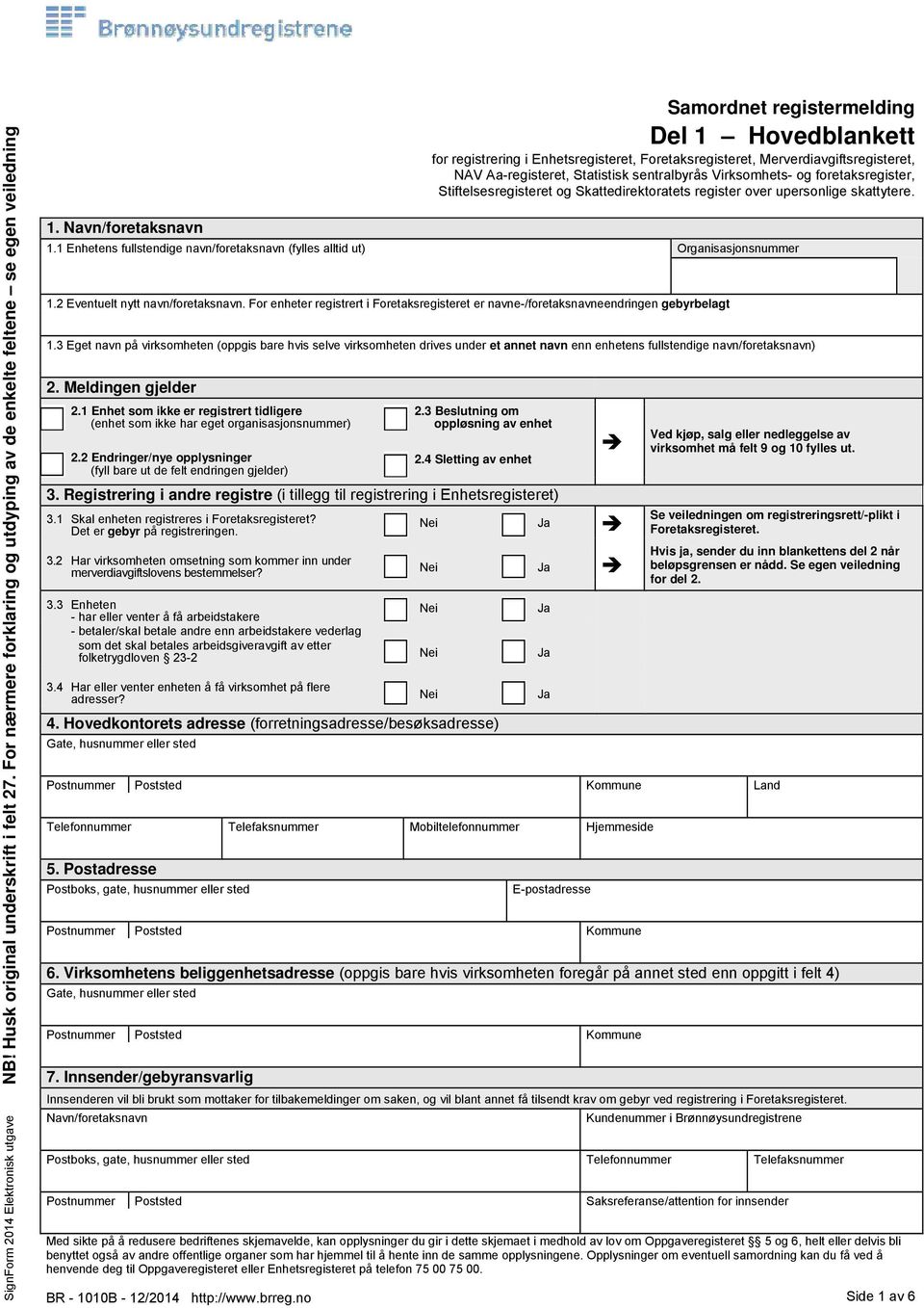 foretaksregister, Stiftelsesregisteret og Skattedirektoratets register over upersonlige skattytere. 1.1 Enhetens fullstendige navn/foretaksnavn (fylles alltid ut) Organisasjonsnummer 1.