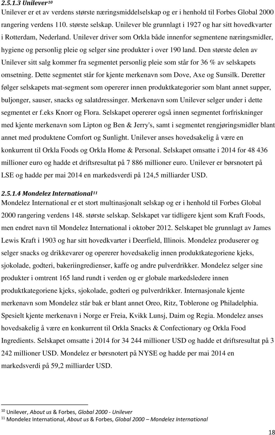 Unilever driver som Orkla både innenfor segmentene næringsmidler, hygiene og personlig pleie og selger sine produkter i over 190 land.