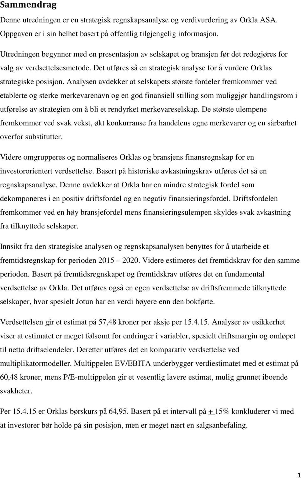 Analysen avdekker at selskapets største fordeler fremkommer ved etablerte og sterke merkevarenavn og en god finansiell stilling som muliggjør handlingsrom i utførelse av strategien om å bli et