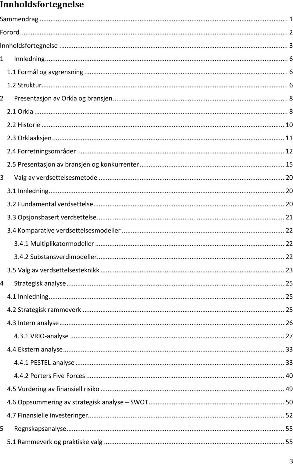 .. 21 3.4 Komparative verdsettelsesmodeller... 22 3.4.1 Multiplikatormodeller... 22 3.4.2 Substansverdimodeller... 22 3.5 Valg av verdsettelsesteknikk... 23 4 Strategisk analyse... 25 4.1 Innledning.