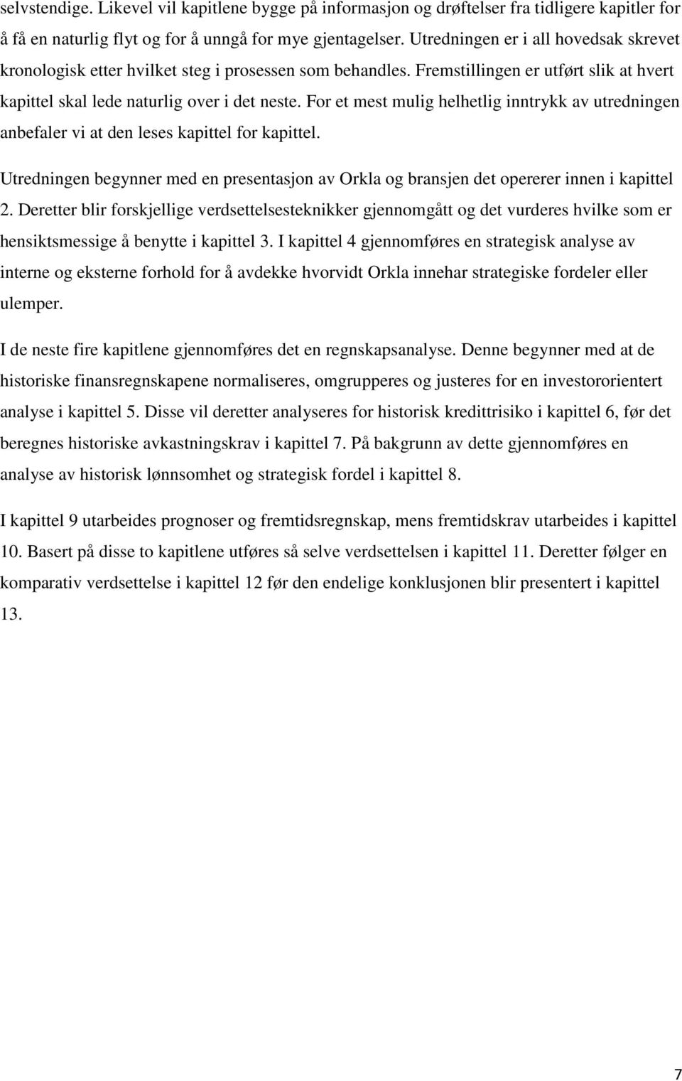 For et mest mulig helhetlig inntrykk av utredningen anbefaler vi at den leses kapittel for kapittel. Utredningen begynner med en presentasjon av Orkla og bransjen det opererer innen i kapittel 2.