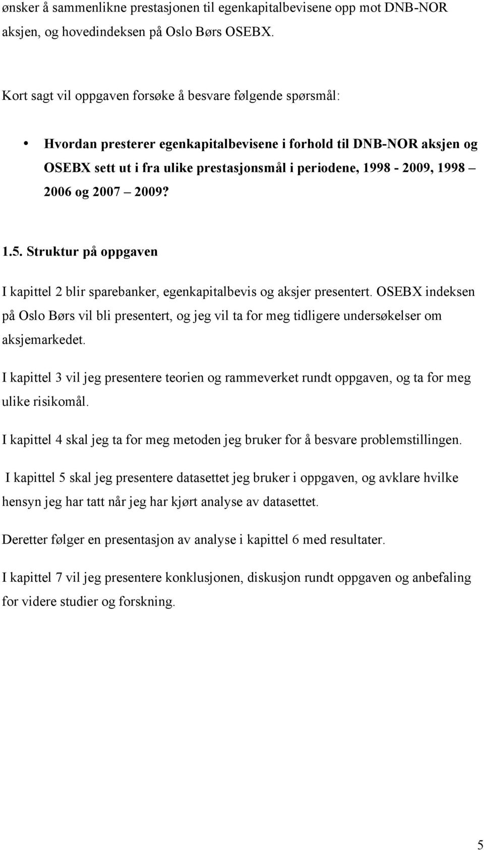 2006 og 2007 2009? 1.5. Struktur på oppgaven I kapittel 2 blir sparebanker, egenkapitalbevis og aksjer presentert.