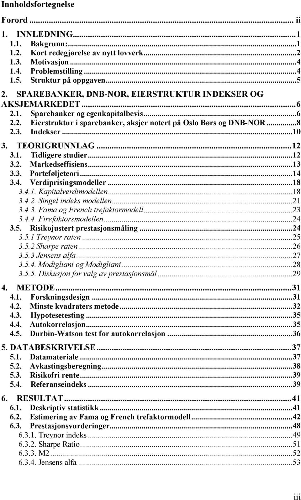 TEORIGRUNNLAG...12 3.1. Tidligere studier...12 3.2. Markedseffisiens...13 3.3. Porteføljeteori...14 3.4. Verdiprisingsmodeller...18 3.4.1. Kapitalverdimodellen...18 3.4.2. Singel indeks modellen...21 3.