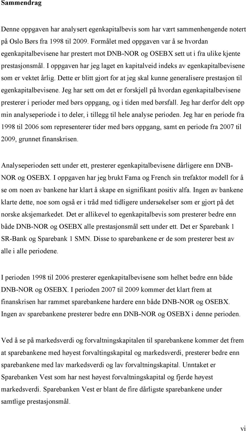 I oppgaven har jeg laget en kapitalveid indeks av egenkapitalbevisene som er vektet årlig. Dette er blitt gjort for at jeg skal kunne generalisere prestasjon til egenkapitalbevisene.